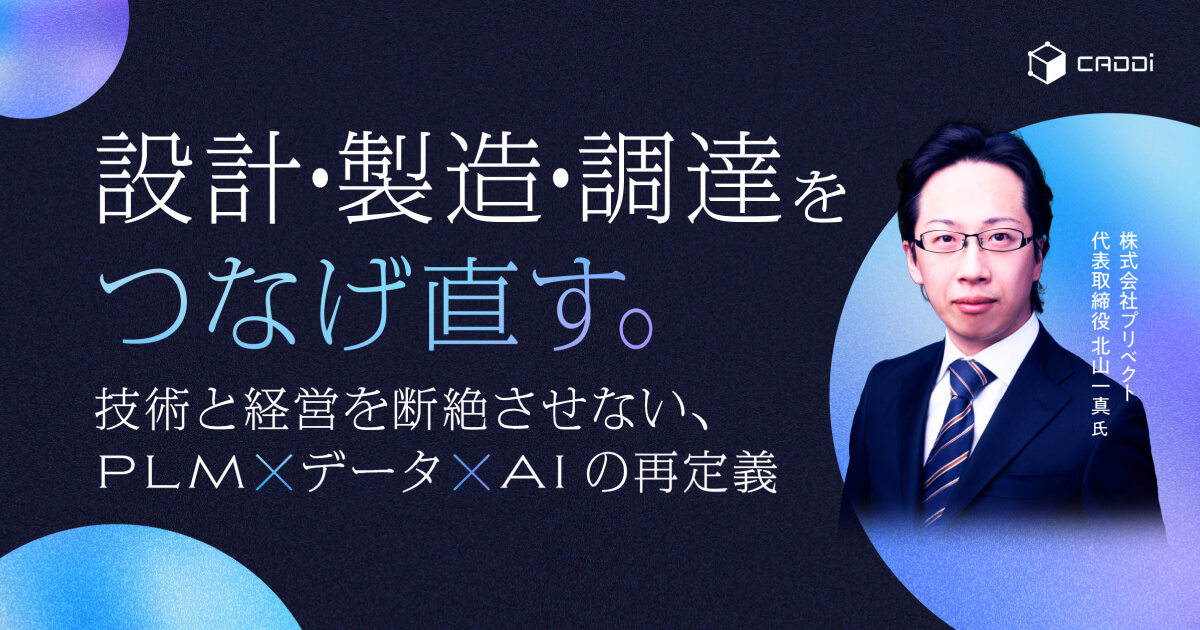 設計・製造・調達をつなげ直す。 ― 技術と経営を断絶させない、PLM×データ×AIの再定義 ―